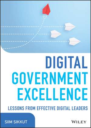 Digital Government Excellence – Lessons from Effective Digital Leaders de S Sikkut