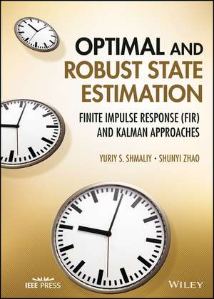 Optimal and Robust State Estimation: Finite Impulse Response (FIR) and Kalman Approaches de YS Shmaliy