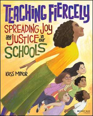 Teaching Fiercely – Spreading Joy and Justice in Our Schools de K Minor