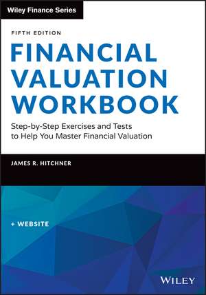 Financial Valuation Workbook: Step–by–Step Exercis es and Tests to Help You Master Financial Valuatio n, Fifth Edition de Hitchner