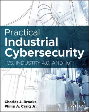 Practical Industrial Cybersecurity: ICS, Industry 4.0, and IIoT de C Brooks