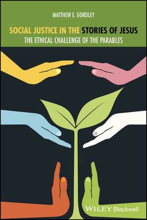 Social Justice in the Stories of Jesus – The Ethical Challenge of the Parables de ME Gordley