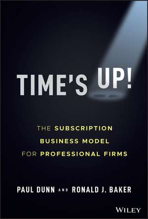 Time′s Up! – The Subscription Business Model for Professional Firms de P Dunn