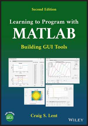 Learning to Program with MATLAB – Building GUI Tools, Second Edition de CS Lent