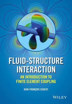 Fluid–Structure Interaction – An Introduction to Finite Element Coupling de JF Sigrist