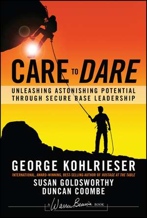 Care to Dare – Unleashing Astonishing Potential through Secure Base Leadership de G Kohlrieser