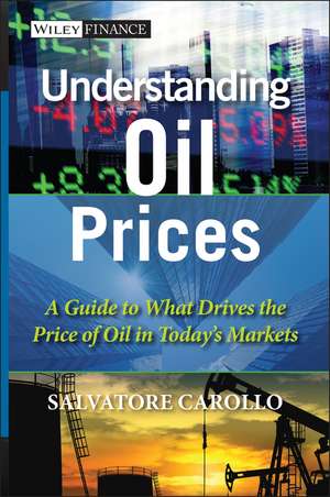 Understanding Oil Prices – A Guide to What Drives the Price of Oil in Today′s Markets de S Carollo