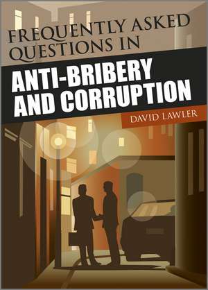 Frequently Asked Questions in Anti–Bribery and Corruption de D Lawler