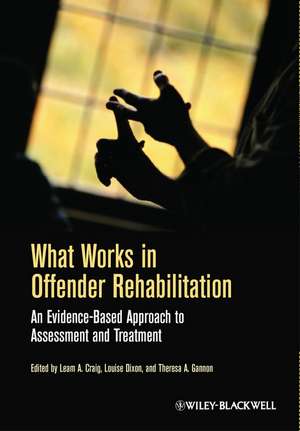 What Works in Offender Rehabilitation – An Evidence–Based Approach to Assessment and Treatment de LA Craig