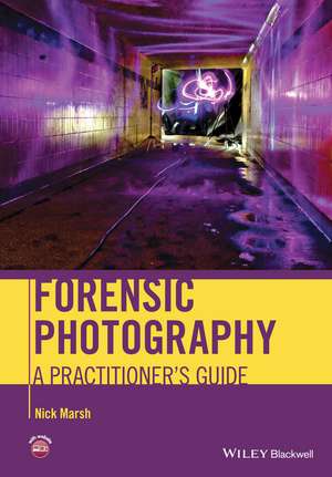 Forensic Photography – Practitioner′s Guide de N Marsh