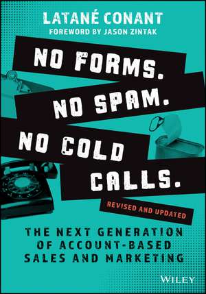 No Forms. No Spam. No Cold Calls.: The Next Generation of Account–Based Sales and Marketing de Latan&eacute; Conant