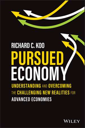 Pursued Economy – Understanding and Overcoming the Challenging New Realities for Advanced Economies de RC Koo