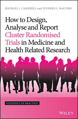 How to Design, Analyse and Report Cluster Randomised Trials in Medicine and Health Related Research de M. Campbell