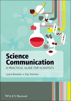 Science Communication - A Practical Guide forScientists de Laura Bowater