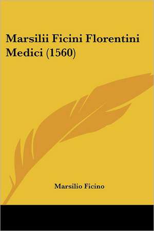 Marsilii Ficini Florentini Medici (1560) de Marsilio Ficino