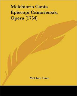 Melchioris Canis Episcopi Canariensis, Opera (1734) de Melchior Cano