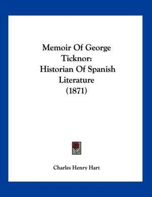 Memoir Of George Ticknor de Charles Henry Hart