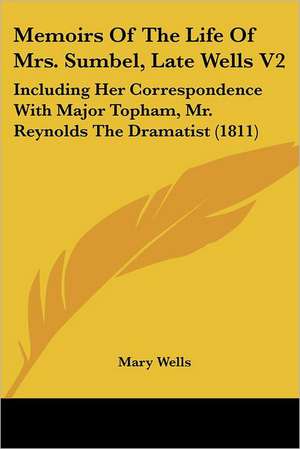 Memoirs Of The Life Of Mrs. Sumbel, Late Wells V2 de Mary Wells