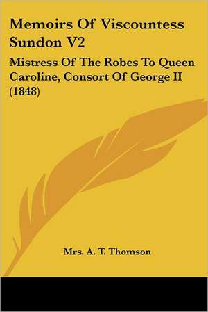 Memoirs Of Viscountess Sundon V2 de A. T. Thomson