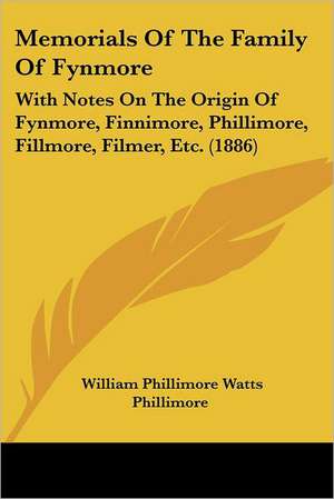 Memorials Of The Family Of Fynmore de William Phillimore Watts Phillimore