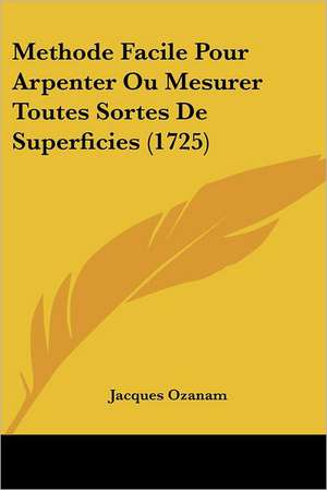 Methode Facile Pour Arpenter Ou Mesurer Toutes Sortes De Superficies (1725) de Jacques Ozanam