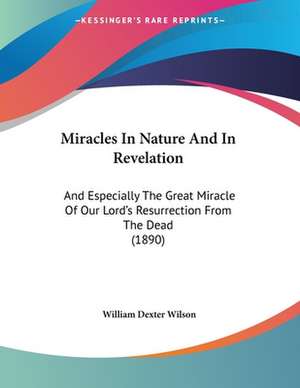 Miracles In Nature And In Revelation de William Dexter Wilson