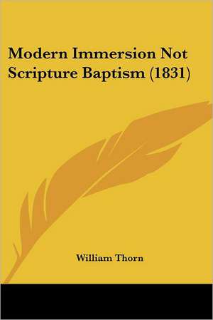 Modern Immersion Not Scripture Baptism (1831) de William Thorn