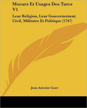 Moeurs Et Usages Des Turcs V1 de Jean Antoine Guer