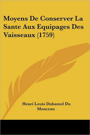 Moyens De Conserver La Sante Aux Equipages Des Vaisseaux (1759) de Henri Louis Duhamel Du Monceau