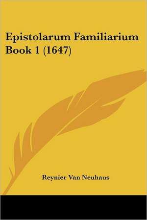 Epistolarum Familiarium Book 1 (1647) de Reynier Van Neuhaus