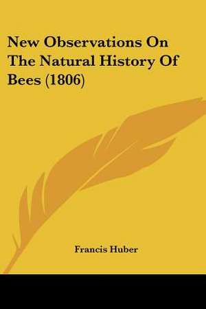 New Observations On The Natural History Of Bees (1806) de Francis Huber