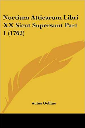 Noctium Atticarum Libri XX Sicut Supersunt Part 1 (1762) de Aulus Gellius