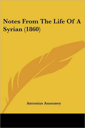 Notes From The Life Of A Syrian (1860) de Antonius Ameuney