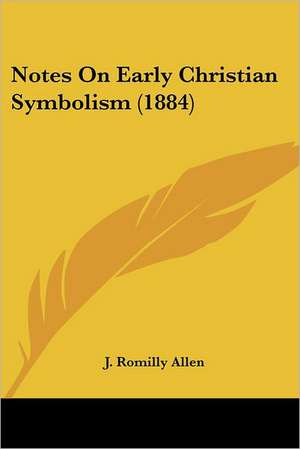 Notes On Early Christian Symbolism (1884) de J. Romilly Allen