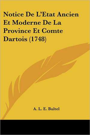 Notice De L'Etat Ancien Et Moderne De La Province Et Comte Dartois (1748) de A. L. E. Bultel