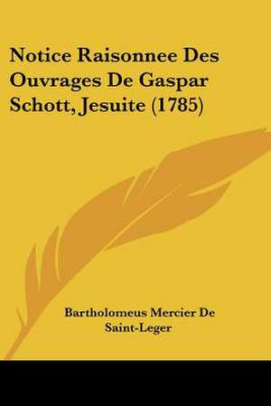 Notice Raisonnee Des Ouvrages De Gaspar Schott, Jesuite (1785) de Bartholomeus Mercier De Saint-Leger