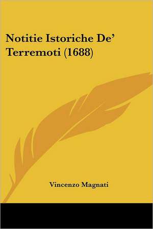 Notitie Istoriche De' Terremoti (1688) de Vincenzo Magnati