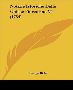 Notizie Istoriche Delle Chiese Fiorentine V1 (1754) de Giuseppe Richa