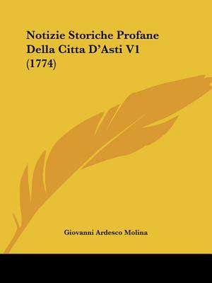 Notizie Storiche Profane Della Citta D'Asti V1 (1774) de Giovanni Ardesco Molina