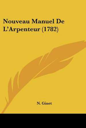 Nouveau Manuel De L'Arpenteur (1782) de N. Ginet