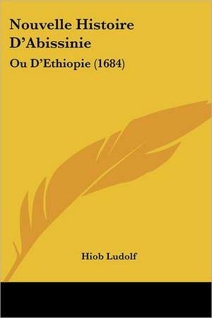 Nouvelle Histoire D'Abissinie de Hiob Ludolf