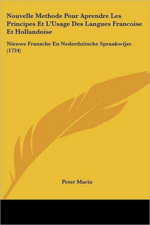 Nouvelle Methode Pour Aprendre Les Principes Et L'Usage Des Langues Francoise Et Hollandoise de Peter Marin