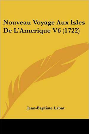 Nouveau Voyage Aux Isles De L'Amerique V6 (1722) de Jean-Baptiste Labat