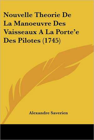 Nouvelle Theorie De La Manoeuvre Des Vaisseaux A La Porte'e Des Pilotes (1745) de Alexandre Saverien