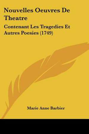 Nouvelles Oeuvres De Theatre de Marie Anne Barbier