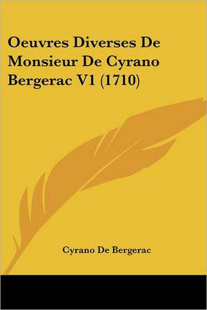 Oeuvres Diverses De Monsieur De Cyrano Bergerac V1 (1710) de Cyrano De Bergerac