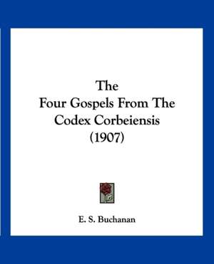 The Four Gospels From The Codex Corbeiensis (1907) de E. S. Buchanan