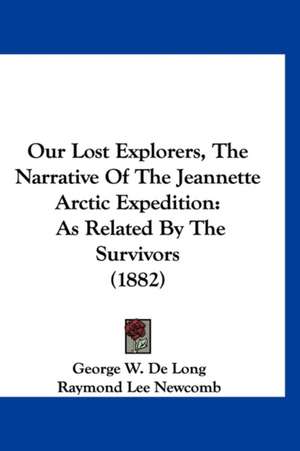 Our Lost Explorers, The Narrative Of The Jeannette Arctic Expedition de George W. De Long