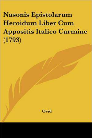 Nasonis Epistolarum Heroidum Liber Cum Appositis Italico Carmine (1793) de Ovid