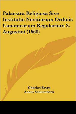 Palaestra Religiosa Sive Institutio Novitiorum Ordinis Canonicorum Regularium S. Augustini (1660) de Charles Favre